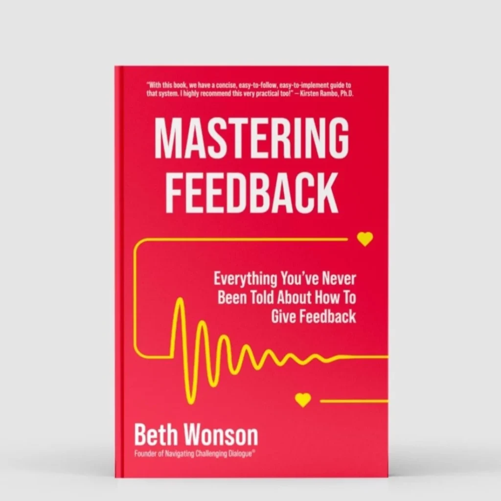 Mastering Feedback: Everything You’ve Never Been Told About How To Give Feedback by Beth Wonson